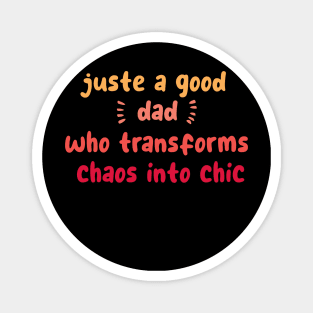 Just a good dad who transforms chaos into chic Magnet